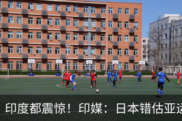 印度都震惊！印媒：日本错估亚运参赛人数 很多人没地方住